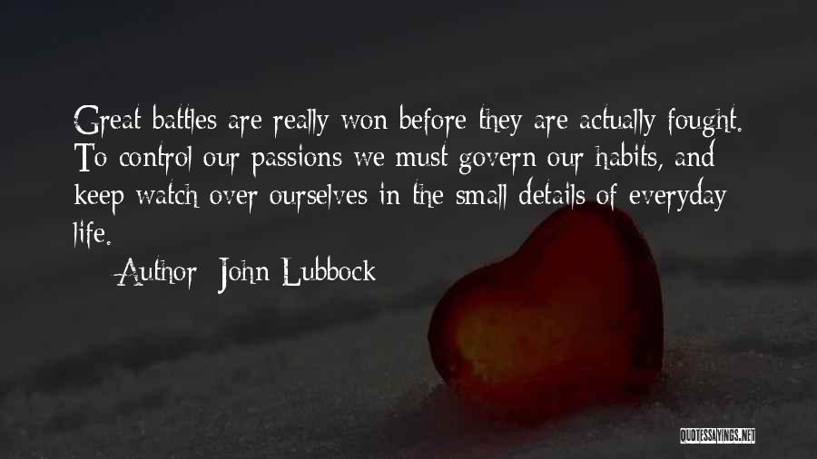 John Lubbock Quotes: Great Battles Are Really Won Before They Are Actually Fought. To Control Our Passions We Must Govern Our Habits, And