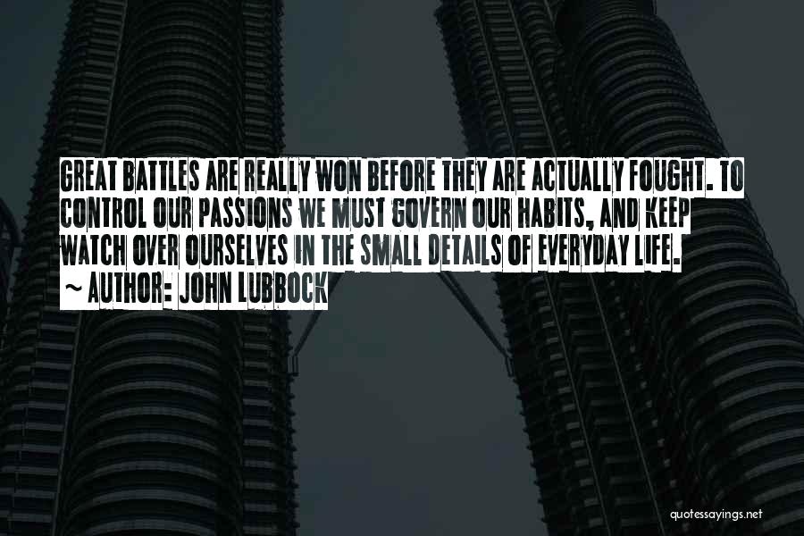 John Lubbock Quotes: Great Battles Are Really Won Before They Are Actually Fought. To Control Our Passions We Must Govern Our Habits, And