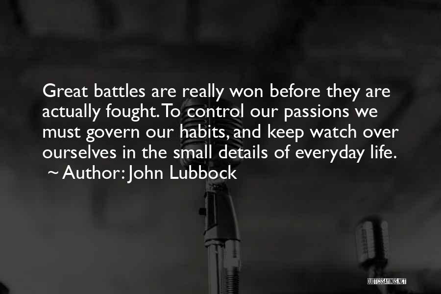 John Lubbock Quotes: Great Battles Are Really Won Before They Are Actually Fought. To Control Our Passions We Must Govern Our Habits, And