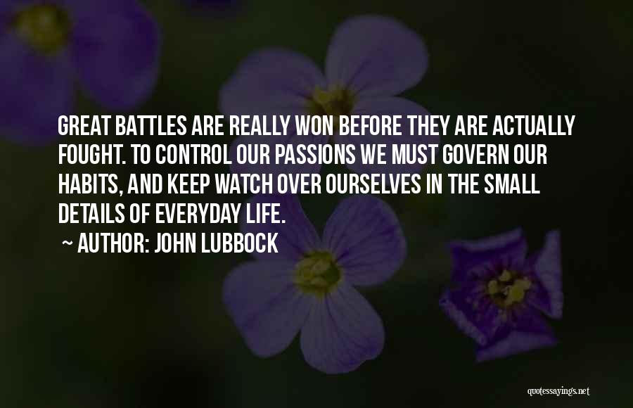 John Lubbock Quotes: Great Battles Are Really Won Before They Are Actually Fought. To Control Our Passions We Must Govern Our Habits, And