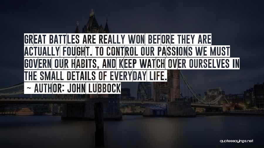 John Lubbock Quotes: Great Battles Are Really Won Before They Are Actually Fought. To Control Our Passions We Must Govern Our Habits, And