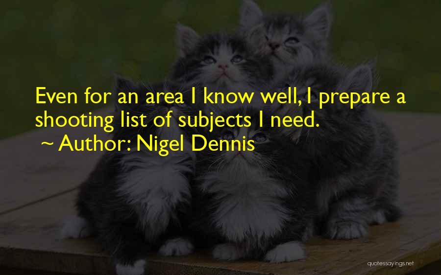 Nigel Dennis Quotes: Even For An Area I Know Well, I Prepare A Shooting List Of Subjects I Need.