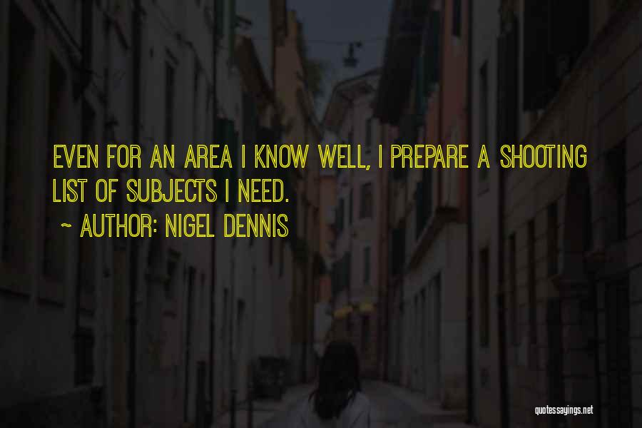 Nigel Dennis Quotes: Even For An Area I Know Well, I Prepare A Shooting List Of Subjects I Need.