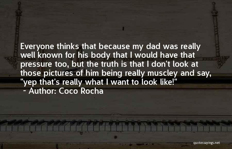 Coco Rocha Quotes: Everyone Thinks That Because My Dad Was Really Well Known For His Body That I Would Have That Pressure Too,