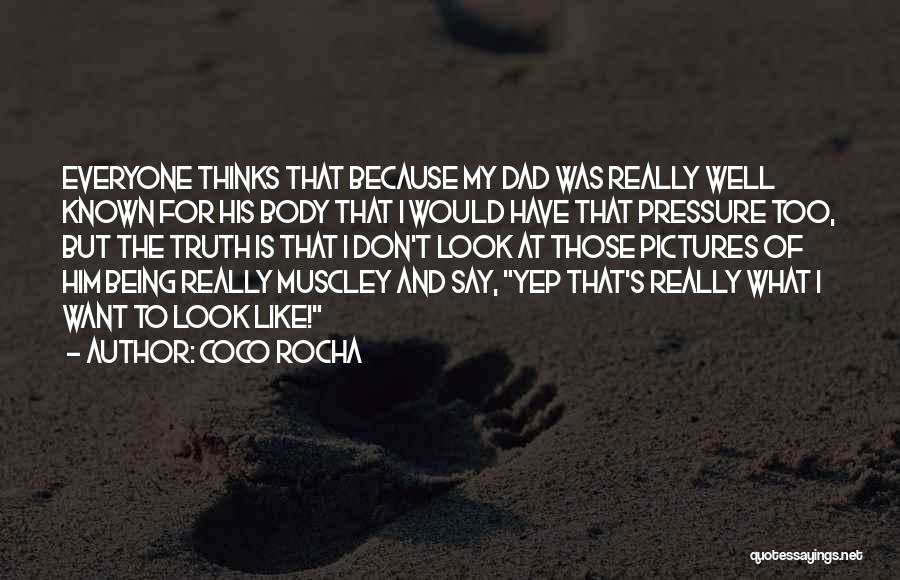 Coco Rocha Quotes: Everyone Thinks That Because My Dad Was Really Well Known For His Body That I Would Have That Pressure Too,