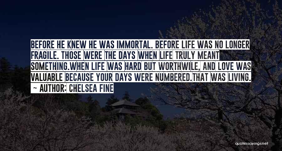 Chelsea Fine Quotes: Before He Knew He Was Immortal. Before Life Was No Longer Fragile. Those Were The Days When Life Truly Meant