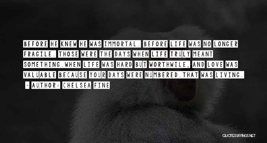 Chelsea Fine Quotes: Before He Knew He Was Immortal. Before Life Was No Longer Fragile. Those Were The Days When Life Truly Meant