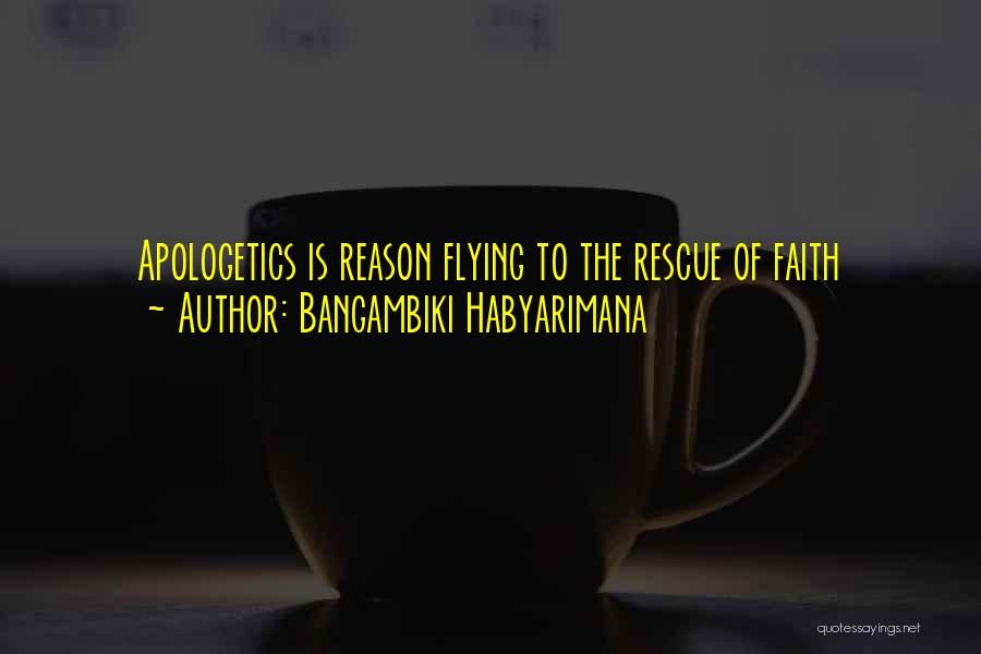 Bangambiki Habyarimana Quotes: Apologetics Is Reason Flying To The Rescue Of Faith