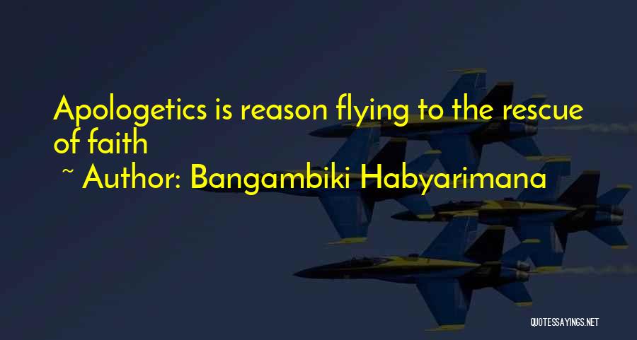 Bangambiki Habyarimana Quotes: Apologetics Is Reason Flying To The Rescue Of Faith
