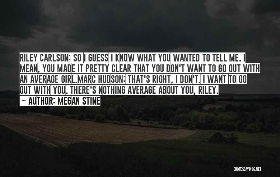 Megan Stine Quotes: Riley Carlson: So I Guess I Know What You Wanted To Tell Me. I Mean, You Made It Pretty Clear