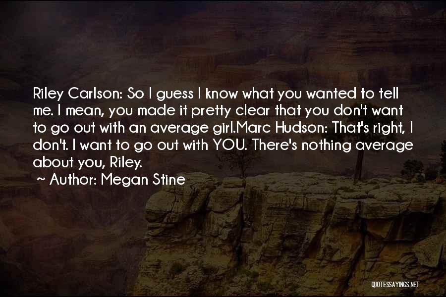 Megan Stine Quotes: Riley Carlson: So I Guess I Know What You Wanted To Tell Me. I Mean, You Made It Pretty Clear