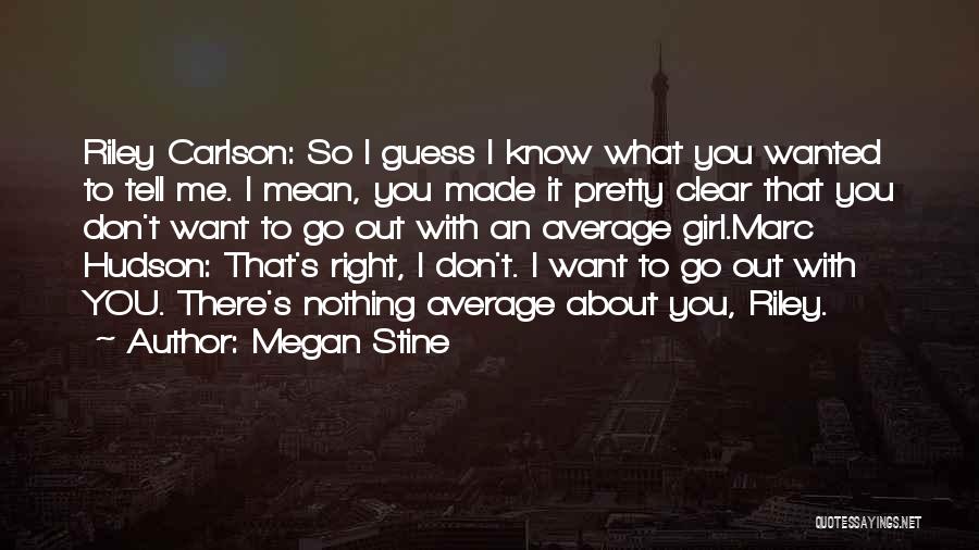 Megan Stine Quotes: Riley Carlson: So I Guess I Know What You Wanted To Tell Me. I Mean, You Made It Pretty Clear