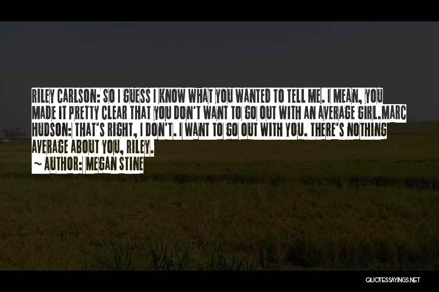 Megan Stine Quotes: Riley Carlson: So I Guess I Know What You Wanted To Tell Me. I Mean, You Made It Pretty Clear