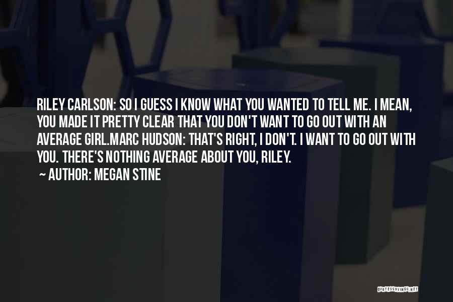 Megan Stine Quotes: Riley Carlson: So I Guess I Know What You Wanted To Tell Me. I Mean, You Made It Pretty Clear