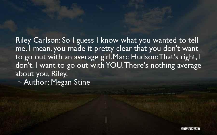 Megan Stine Quotes: Riley Carlson: So I Guess I Know What You Wanted To Tell Me. I Mean, You Made It Pretty Clear