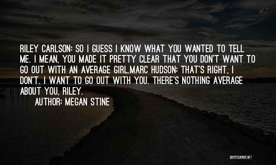 Megan Stine Quotes: Riley Carlson: So I Guess I Know What You Wanted To Tell Me. I Mean, You Made It Pretty Clear