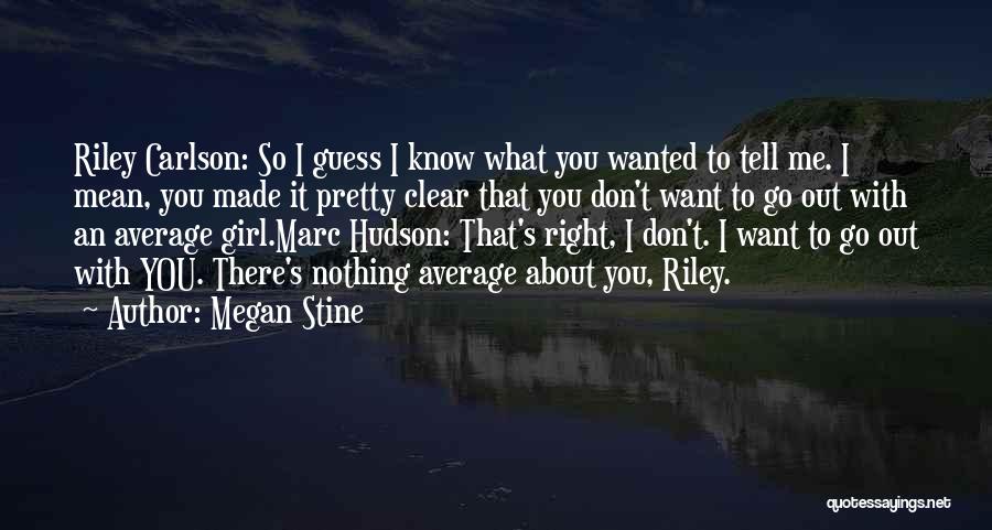 Megan Stine Quotes: Riley Carlson: So I Guess I Know What You Wanted To Tell Me. I Mean, You Made It Pretty Clear