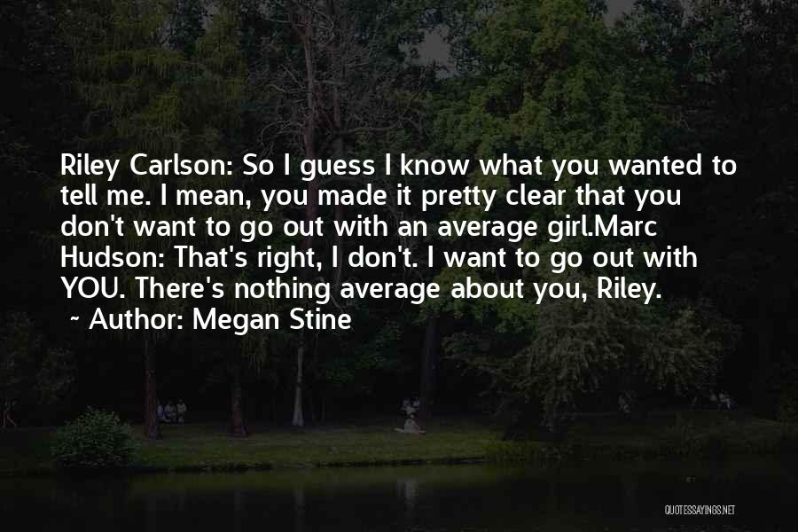 Megan Stine Quotes: Riley Carlson: So I Guess I Know What You Wanted To Tell Me. I Mean, You Made It Pretty Clear