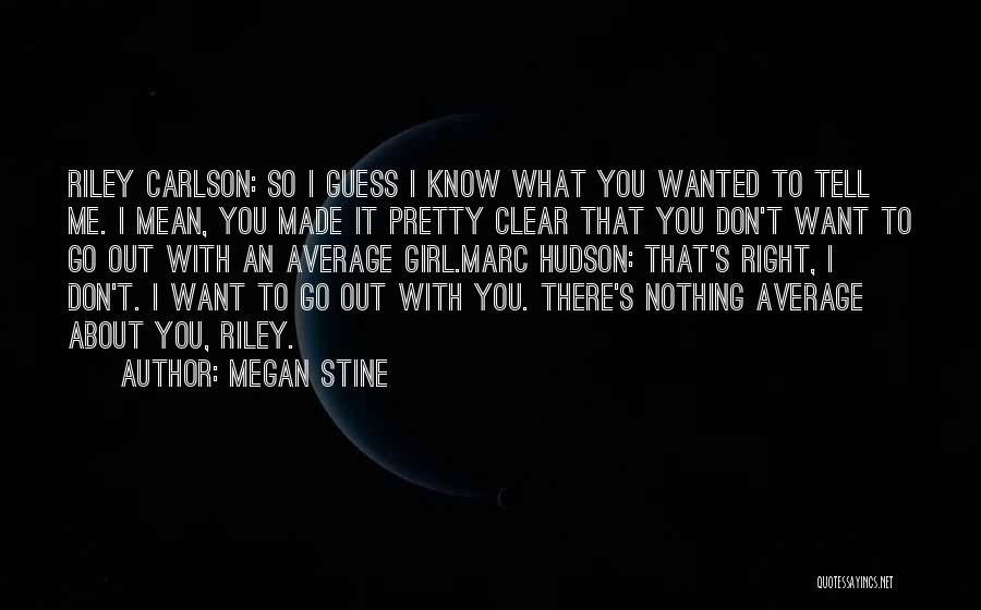 Megan Stine Quotes: Riley Carlson: So I Guess I Know What You Wanted To Tell Me. I Mean, You Made It Pretty Clear