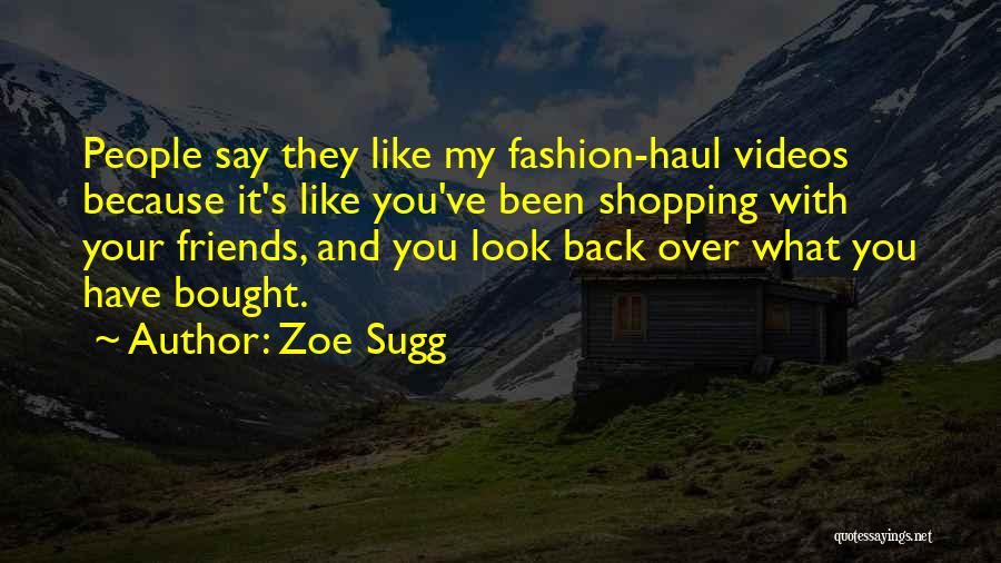 Zoe Sugg Quotes: People Say They Like My Fashion-haul Videos Because It's Like You've Been Shopping With Your Friends, And You Look Back