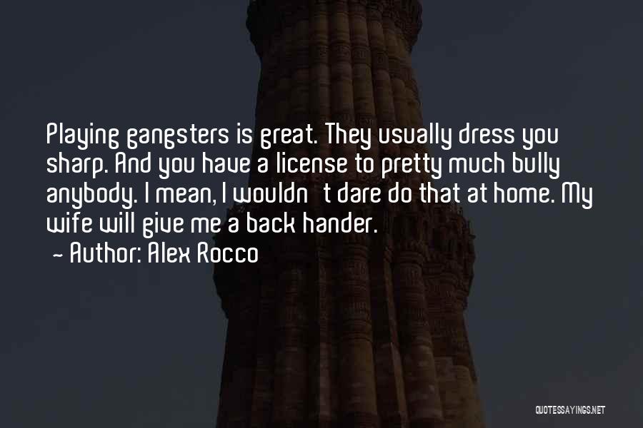 Alex Rocco Quotes: Playing Gangsters Is Great. They Usually Dress You Sharp. And You Have A License To Pretty Much Bully Anybody. I