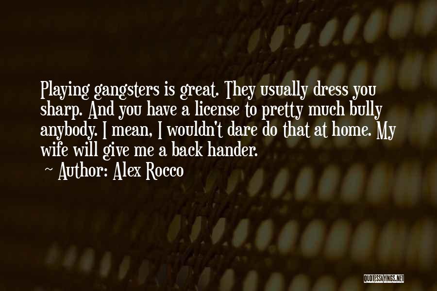 Alex Rocco Quotes: Playing Gangsters Is Great. They Usually Dress You Sharp. And You Have A License To Pretty Much Bully Anybody. I