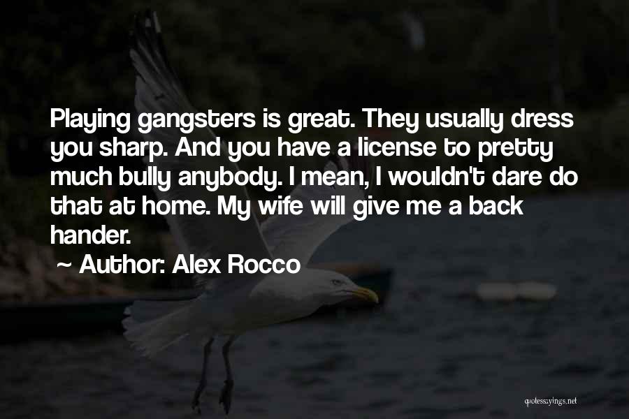 Alex Rocco Quotes: Playing Gangsters Is Great. They Usually Dress You Sharp. And You Have A License To Pretty Much Bully Anybody. I