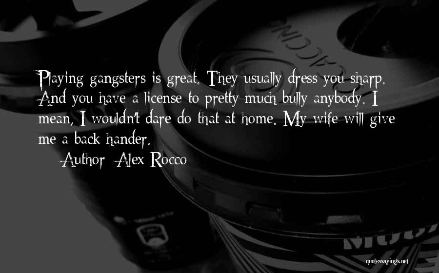 Alex Rocco Quotes: Playing Gangsters Is Great. They Usually Dress You Sharp. And You Have A License To Pretty Much Bully Anybody. I