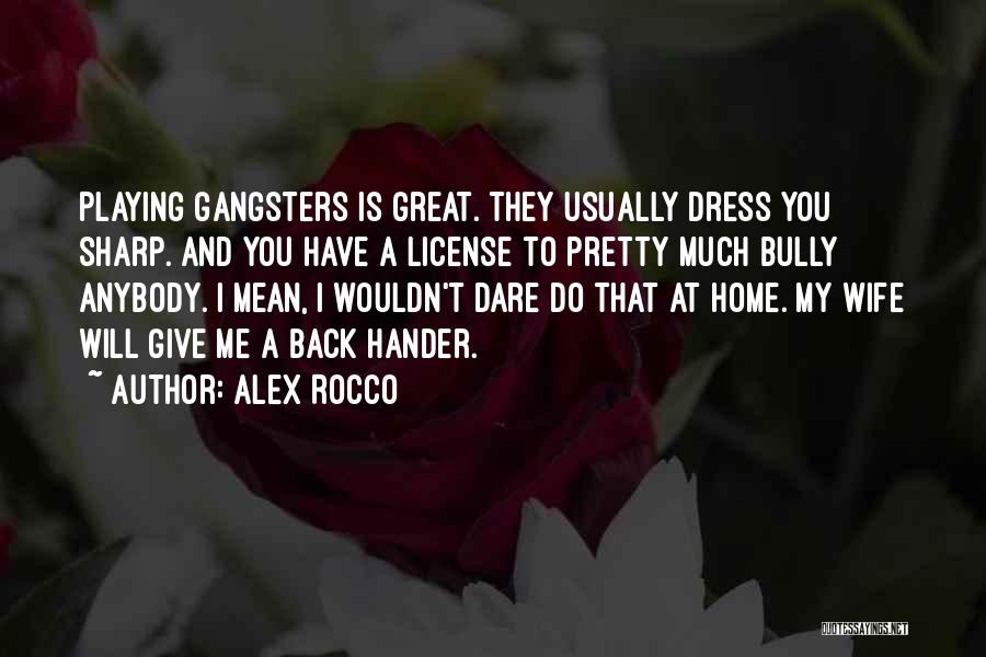 Alex Rocco Quotes: Playing Gangsters Is Great. They Usually Dress You Sharp. And You Have A License To Pretty Much Bully Anybody. I