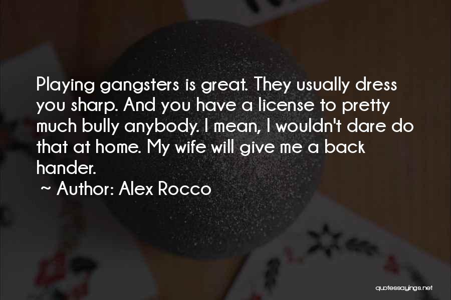 Alex Rocco Quotes: Playing Gangsters Is Great. They Usually Dress You Sharp. And You Have A License To Pretty Much Bully Anybody. I