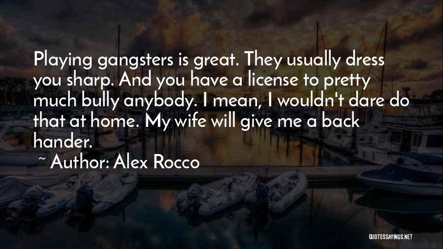 Alex Rocco Quotes: Playing Gangsters Is Great. They Usually Dress You Sharp. And You Have A License To Pretty Much Bully Anybody. I