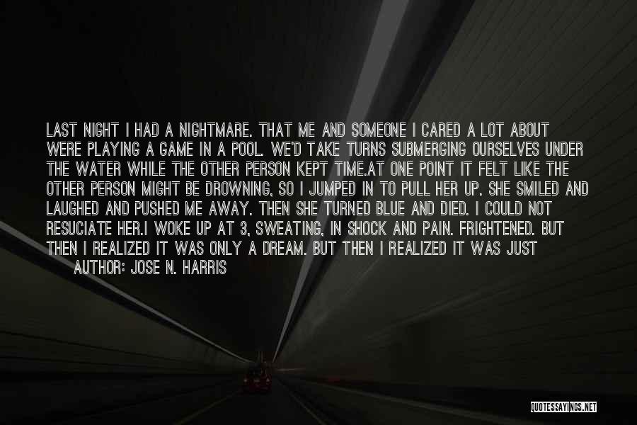 Jose N. Harris Quotes: Last Night I Had A Nightmare. That Me And Someone I Cared A Lot About Were Playing A Game In