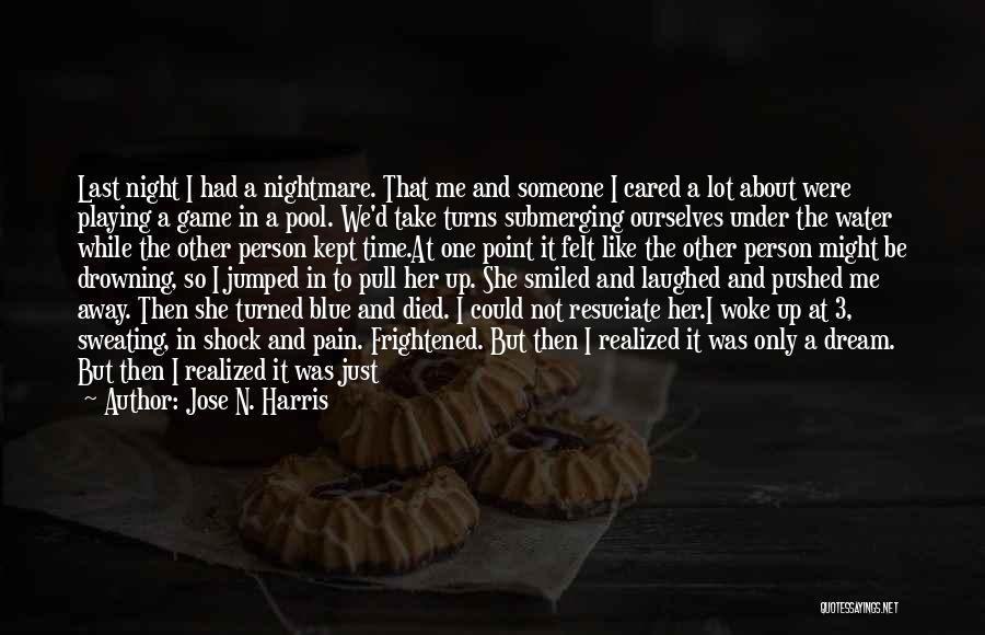 Jose N. Harris Quotes: Last Night I Had A Nightmare. That Me And Someone I Cared A Lot About Were Playing A Game In