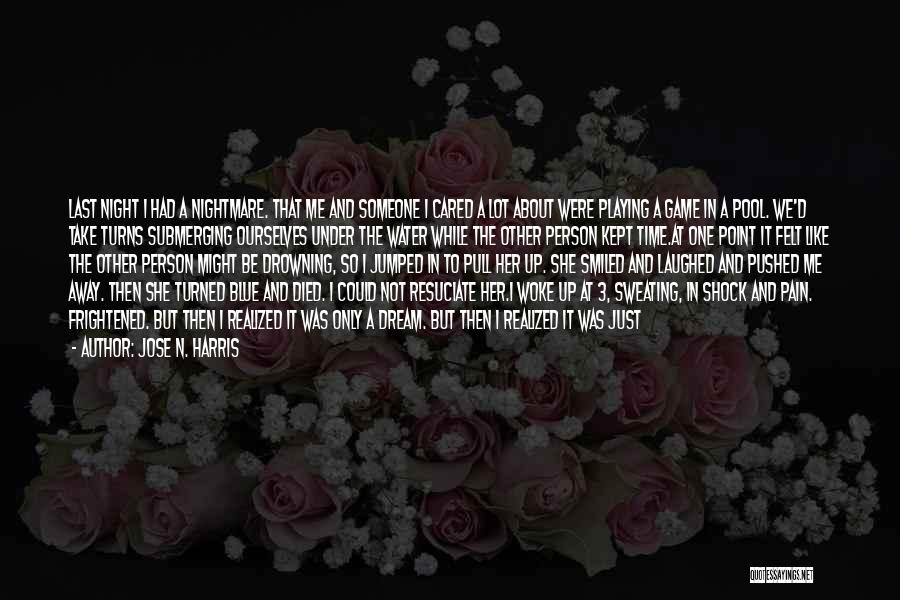 Jose N. Harris Quotes: Last Night I Had A Nightmare. That Me And Someone I Cared A Lot About Were Playing A Game In