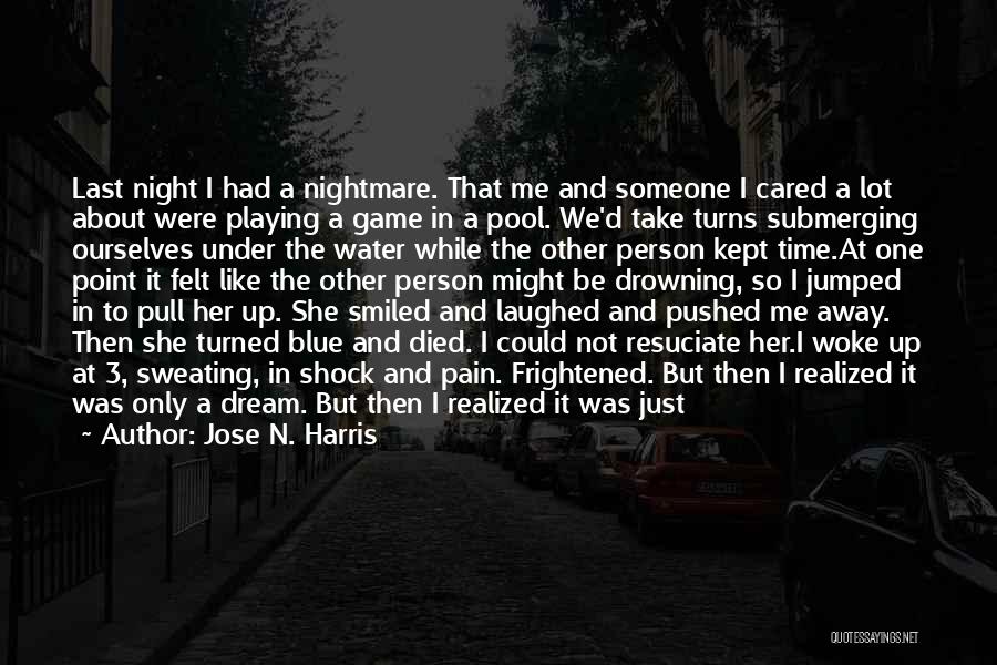 Jose N. Harris Quotes: Last Night I Had A Nightmare. That Me And Someone I Cared A Lot About Were Playing A Game In