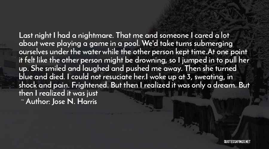 Jose N. Harris Quotes: Last Night I Had A Nightmare. That Me And Someone I Cared A Lot About Were Playing A Game In