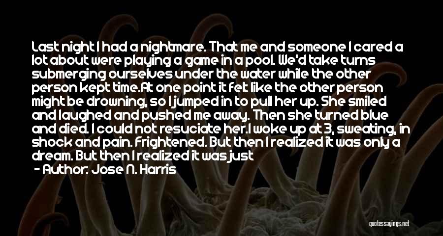 Jose N. Harris Quotes: Last Night I Had A Nightmare. That Me And Someone I Cared A Lot About Were Playing A Game In