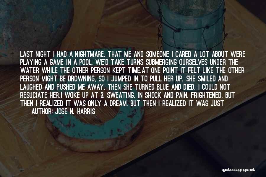 Jose N. Harris Quotes: Last Night I Had A Nightmare. That Me And Someone I Cared A Lot About Were Playing A Game In