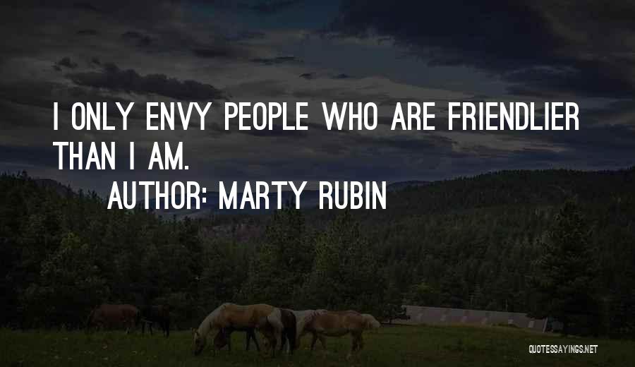 Marty Rubin Quotes: I Only Envy People Who Are Friendlier Than I Am.