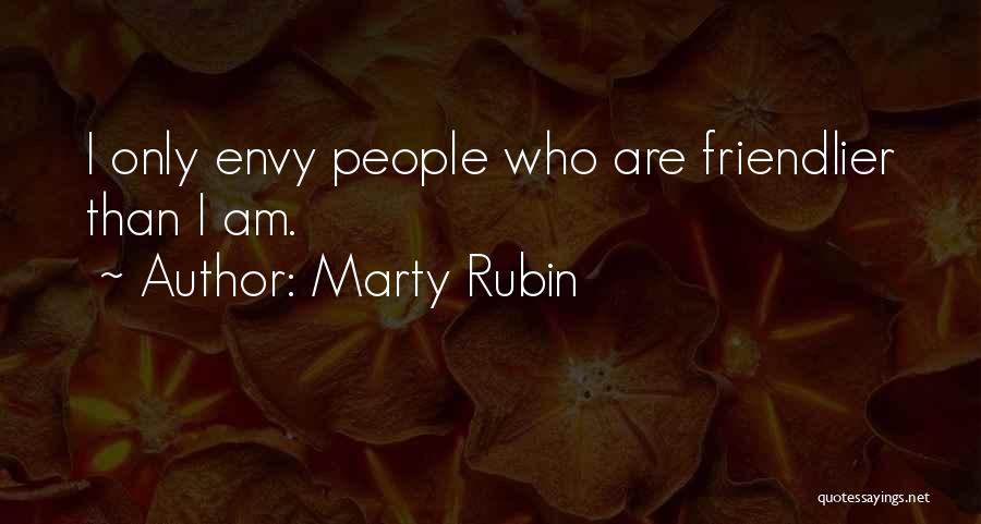 Marty Rubin Quotes: I Only Envy People Who Are Friendlier Than I Am.