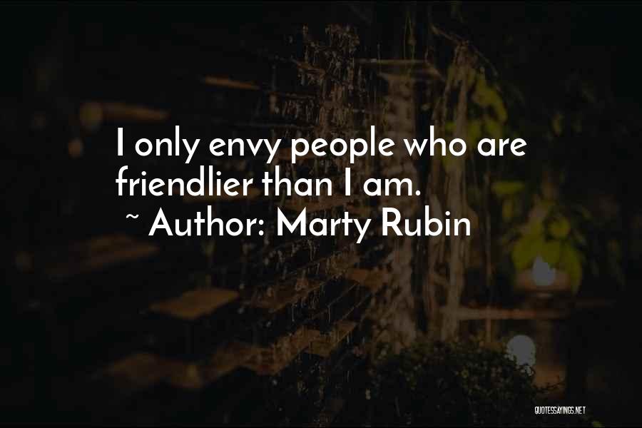 Marty Rubin Quotes: I Only Envy People Who Are Friendlier Than I Am.