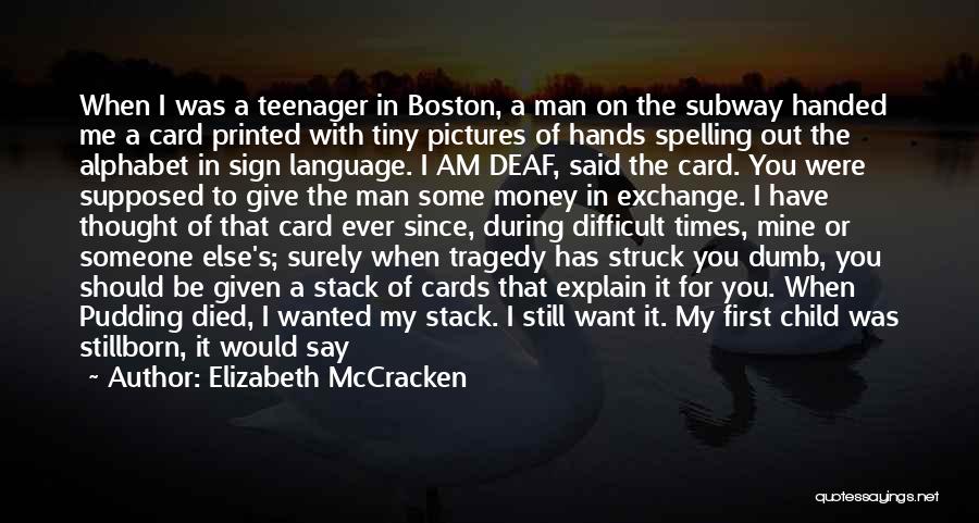 Elizabeth McCracken Quotes: When I Was A Teenager In Boston, A Man On The Subway Handed Me A Card Printed With Tiny Pictures