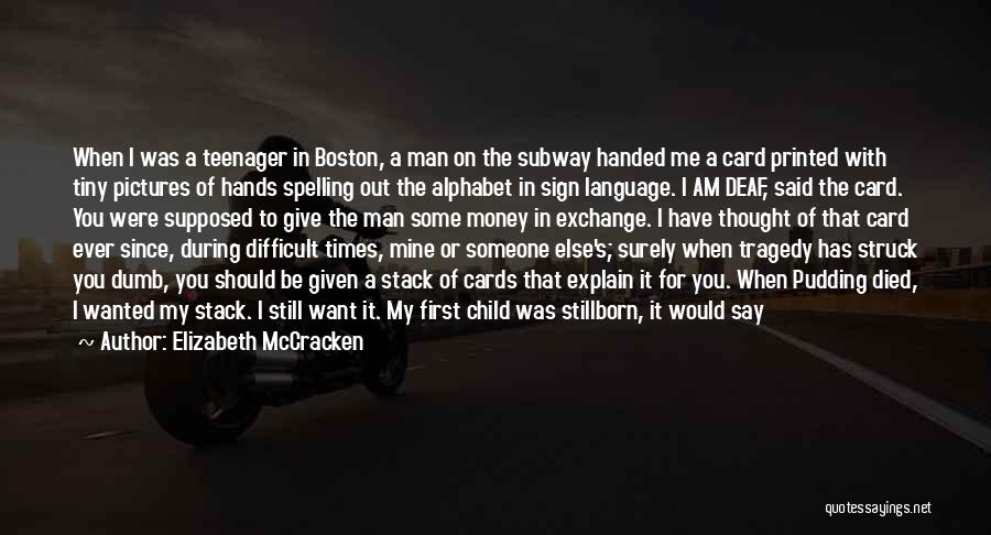 Elizabeth McCracken Quotes: When I Was A Teenager In Boston, A Man On The Subway Handed Me A Card Printed With Tiny Pictures