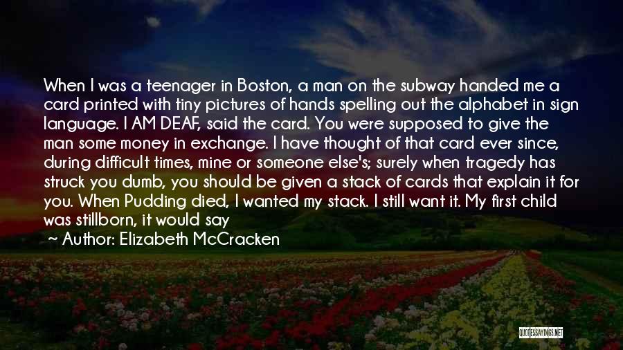 Elizabeth McCracken Quotes: When I Was A Teenager In Boston, A Man On The Subway Handed Me A Card Printed With Tiny Pictures