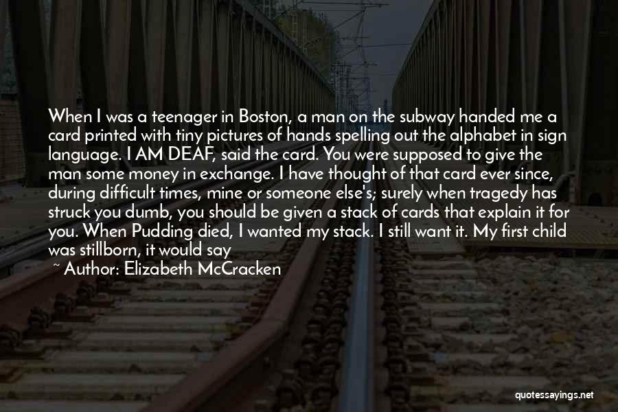 Elizabeth McCracken Quotes: When I Was A Teenager In Boston, A Man On The Subway Handed Me A Card Printed With Tiny Pictures
