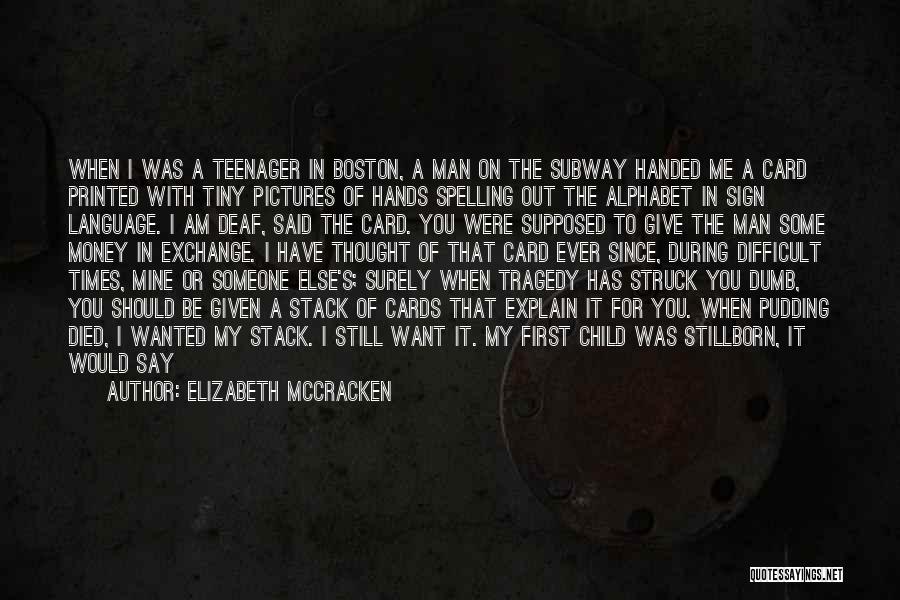 Elizabeth McCracken Quotes: When I Was A Teenager In Boston, A Man On The Subway Handed Me A Card Printed With Tiny Pictures