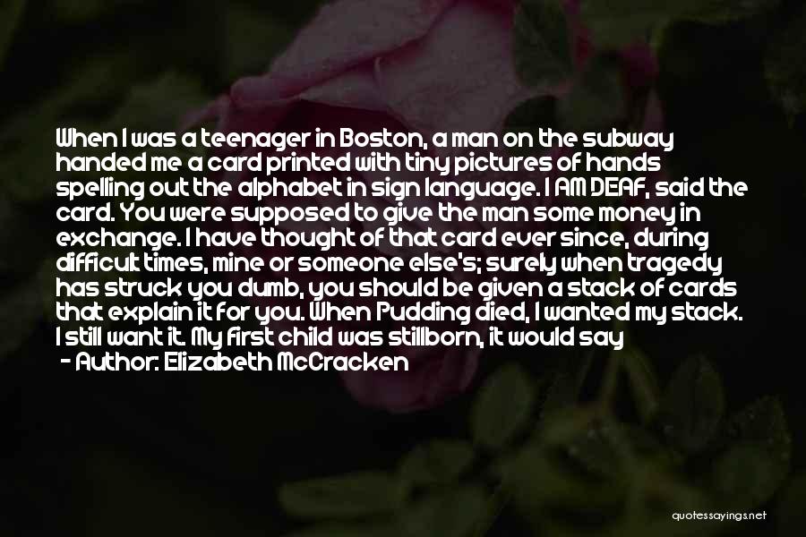 Elizabeth McCracken Quotes: When I Was A Teenager In Boston, A Man On The Subway Handed Me A Card Printed With Tiny Pictures