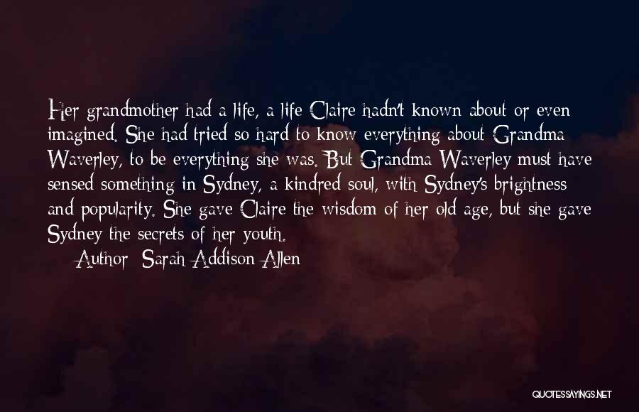 Sarah Addison Allen Quotes: Her Grandmother Had A Life, A Life Claire Hadn't Known About Or Even Imagined. She Had Tried So Hard To