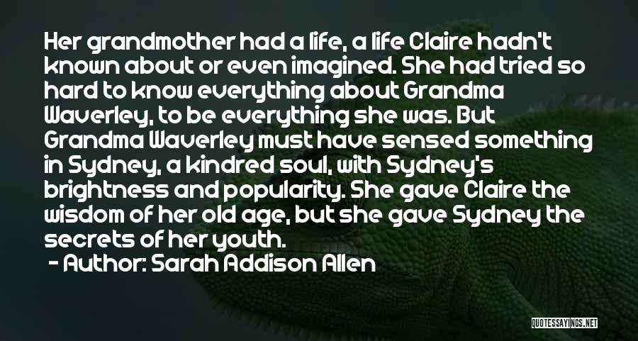 Sarah Addison Allen Quotes: Her Grandmother Had A Life, A Life Claire Hadn't Known About Or Even Imagined. She Had Tried So Hard To