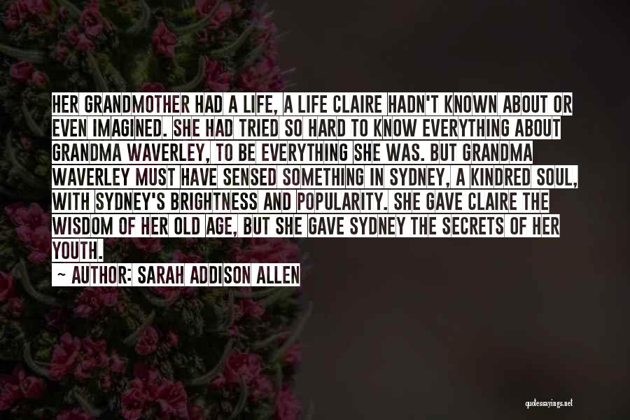 Sarah Addison Allen Quotes: Her Grandmother Had A Life, A Life Claire Hadn't Known About Or Even Imagined. She Had Tried So Hard To